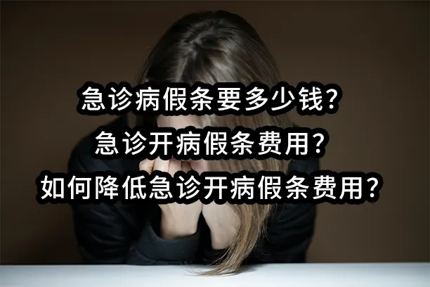 急诊病假条要多少钱？急诊开病假条费用？如果降低急诊开病假条费用？